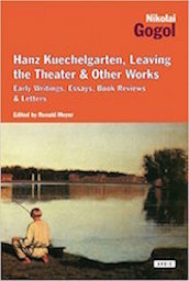 Hanz Kuechelgarten, Leaving the Theater & Other Works: Early Writings, Essays, Book Reviews & Letters  by Nikolai Gogol